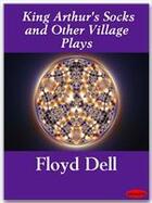 Couverture du livre « King Arthur's Socks and Other Village Plays » de Floyd Dell aux éditions Ebookslib