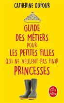 Couverture du livre « Guide des métiers pour les petites filles qui ne veulent pas finir princesses » de Catherine Dufour aux éditions Lgf