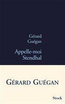 Couverture du livre « Appelle-moi Stendhal » de Gerard Guegan aux éditions Stock