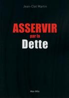 Couverture du livre « Asservir par la dette » de Jean-Clet Martin aux éditions Max Milo