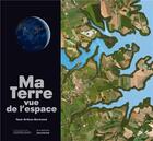 Couverture du livre « Ma Terre vue de l'espace ; notre planète vue par satellite » de Olivier Blond et Goodplanet aux éditions La Martiniere Jeunesse