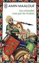Couverture du livre « Les croisades vues par les arabes ; la barbarie chretienne en terre sainte » de Amin Maalouf aux éditions J'ai Lu