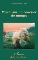 Couverture du livre « Partir sur un coursier de nuages » de Josaphat-Robert Large aux éditions L'harmattan
