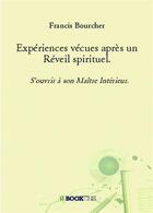 Couverture du livre « Expériences vécues après un réveil spirituel ; s'ouvrir à son Maître Intérieur » de Francis Bourcher aux éditions Bookelis