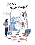 Couverture du livre « Soie sauvage » de Anne Loyer et Marie-Gabrielle Berland aux éditions Les Petites Moustaches