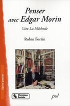Couverture du livre « Penser avec Edgar Morin ; lire la Méthode » de Robin Fortin aux éditions Presses De L'universite De Laval