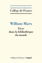 Couverture du livre « Vivre dans la bibliothèque du monde » de William Marx aux éditions Fayard
