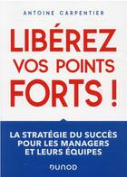 Couverture du livre « Libérez vos points forts ! la stratégie du succès pour les managers et leurs équipes » de Antoine Carpentier aux éditions Dunod