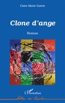 Couverture du livre « Clone d'ange » de Claire Marie Guerre aux éditions L'harmattan