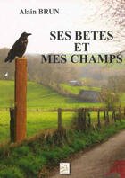 Couverture du livre « Ses bêtes et mes champs » de Alain Brun aux éditions Abm Courtomer