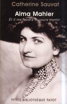 Couverture du livre « Alma Mahler ; et il me faudra toujours mentir » de Catherine Sauvat aux éditions Payot