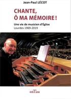 Couverture du livre « Chante, ô ma mémoire ; mémoires d'un organiste à Lourdes 1969 - 2019 » de Jean-Paul Lecot aux éditions Ontau