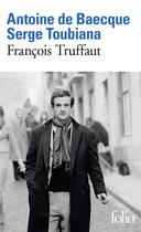 Couverture du livre « François Truffaut » de Antoine De Baecque et Serge Toubiana aux éditions Folio