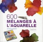 Couverture du livre « 600 mélanges à l'aquarelle » de  aux éditions Dessain Et Tolra