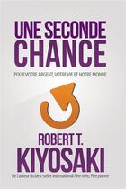 Couverture du livre « Une seconde chance ; pour votre argent, votre vie et notre monde » de Robert T. Kiyosaki aux éditions Un Monde Different