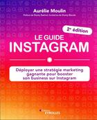 Couverture du livre « Le guide Instagram : déployer une stratégie marketing gagnante pour booster son business sur Instagram » de Aurelie Moulin aux éditions Eyrolles