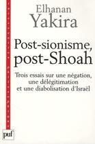 Couverture du livre « Post-sionisme, post-shoah ; trois essais sur une négation, une délégitimation et une diabolisation d'Israël » de Elhanan Yakira aux éditions Puf
