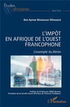 Couverture du livre « L'impôt en afrique de l'ouest francophone : l'exemple du Bénin » de Ben Aymar Binassoua Yehouessi aux éditions L'harmattan
