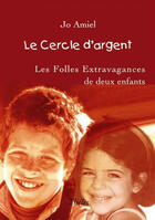 Couverture du livre « Le cercle d'argent ; les folles extravagances de deux enfants » de Jo Amiel aux éditions Theles