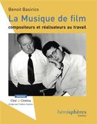 Couverture du livre « La musique de film ; compositeurs et réalisateurs au travail » de Benoit Basirico aux éditions Hemispheres