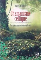 Couverture du livre « Chamanisme celtique transmission de nos terres » de Gilles Wurtz aux éditions Vega