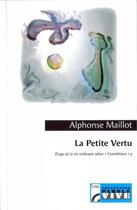 Couverture du livre « La petite vertu ; éloge de la vie ordinaire selon 1 Corinthiens 13 » de Alphonse Maillot aux éditions Olivetan