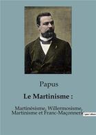 Couverture du livre « Le Martinisme : : Martinésisme, Willermosisme, Martinisme et Franc-Maçonnerie » de Papus aux éditions Culturea