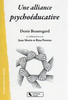 Couverture du livre « Une alliance psychoéducative » de Denis Beauregard et Joan Morin et Rina Petretta aux éditions Chronique Sociale