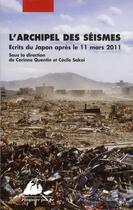 Couverture du livre « L'archipel des séismes ; écrire au Japon après la catastrophe de 11 mars 2011 » de Cecile Sakai et Corinne Quentin aux éditions Picquier