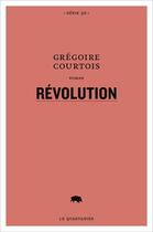 Couverture du livre « Révolution » de Grégoire Courtois aux éditions Le Quartanier