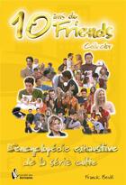Couverture du livre « 10 ans de Friends ; l'encyclopédie exhaustive de la série culte » de Franck Beule aux éditions Societe Des Ecrivains