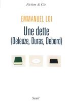 Couverture du livre « Une dette (Deleuze, Debord, Duras) » de Emmanuel Loi aux éditions Seuil