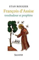 Couverture du livre « François d'Assise, troubadour et prophète » de Stan Rougier aux éditions Salvator