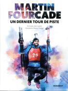 Couverture du livre « Martin Fourcade, un dernier tour de piste » de Martin Fourcade et Jean Issartel et Oksana Pinchuk aux éditions Marabout