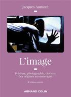 Couverture du livre « L'image ; peinture, photographie, cinéma : des origines au numérique (4e édition) » de Jacques Aumont aux éditions Armand Colin