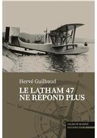 Couverture du livre « Le Latham 47 ne répond plus » de Herve Guilbaud aux éditions L'ancre De Marine