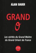 Couverture du livre « Grand o - les verites du grand maitre du grand orient de france » de Alain Bauer aux éditions Denoel