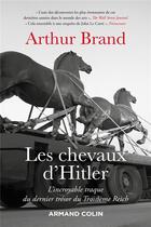 Couverture du livre « Les chevaux d'Hitler ; l'incroyable traque du dernier trésor du Troisième Reich » de Arthur Brand aux éditions Armand Colin