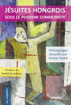 Couverture du livre « Jésuites hongrois sous le pouvoir communiste » de Ferenc Szabo aux éditions Lessius