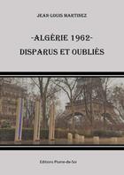 Couverture du livre « Algérie 1962 : disparus et oubliés » de Jean-Louis Martinez aux éditions Plume-de-soi