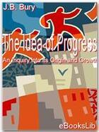 Couverture du livre « The idea of progress ; an inquiry into its origin and growth » de J-B Bury aux éditions Ebookslib