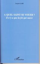 Couverture du livre « À quel saint se vouer ? il n'y a que la foi qui sauve » de Jacques Lair aux éditions Editions L'harmattan