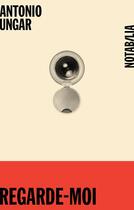 Couverture du livre « Regarde-moi » de Antonio Ungar aux éditions Noir Sur Blanc