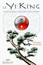 Couverture du livre « Le yi king ; l'intelligence de la vie qui éveille tous les êtres » de Philippe Duchesne aux éditions Quebecor