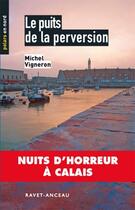 Couverture du livre « Le puits de la perversion ; nuits d'horreur à Calais » de Michel Vigneron aux éditions Ravet-anceau