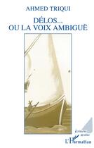 Couverture du livre « Délos... ou la voix ambiguë » de Ahmed Triqui aux éditions L'harmattan