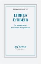 Couverture du livre « Libres d'obéir ; le management, du nazisme à aujourd'hui » de Johann Chapoutot aux éditions Gallimard