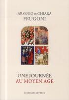 Couverture du livre « Une journée au Moyen âge » de Antonio Frugoni et Chiara Frugoni aux éditions Belles Lettres