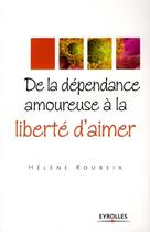 Couverture du livre « De la dépendance amoureuse à la liberté d'aimer » de Helene Roubeix aux éditions Organisation