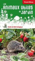 Couverture du livre « Les animaux utiles au jardin ; guide de lutte biologique » de Vincent Albouy aux éditions Quae